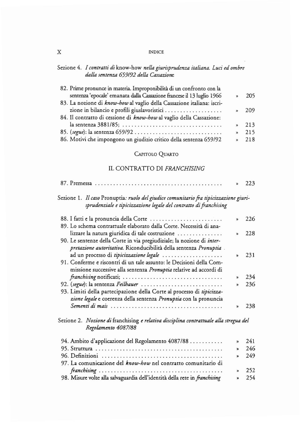 contratto di cessione di know-howal vaglio della Cassazione: la sentenza 3881185; 213 85 (segue): la sentenza 659/92 215 86 Motivi che impongono un giudizio critico della sentenza 659/92 218 CAPITOLO