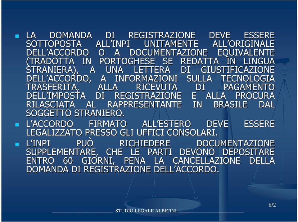 E ALLA PROCURA RILASCIATA AL RAPPRESENTANTE IN BRASILE DAL SOGGETTO STRANIERO. L ACCORDO FIRMATO ALL ESTERO DEVE ESSERE LEGALIZZATO PRESSO GLI UFFICI CONSOLARI.