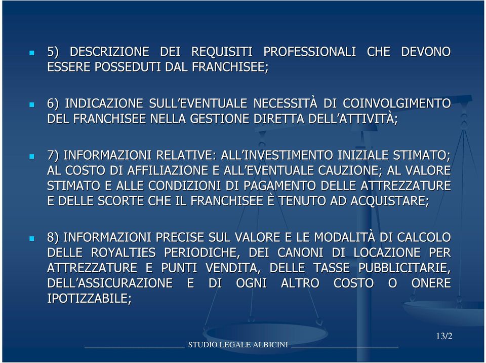 E ALLE CONDIZIONI DI PAGAMENTO DELLE ATTREZZATURE E DELLE SCORTE CHE IL FRANCHISEE È TENUTO AD ACQUISTARE; 8) INFORMAZIONI PRECISE SUL VALORE E LE MODALITÀ DI CALCOLO