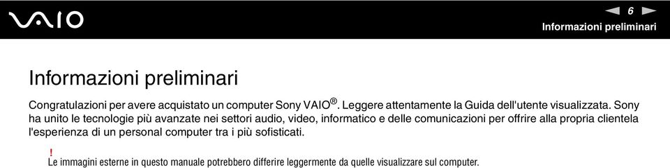 Sony ha unito le tecnologie più avanzate nei settori audio, video, informatico e delle comunicazioni per offrire alla