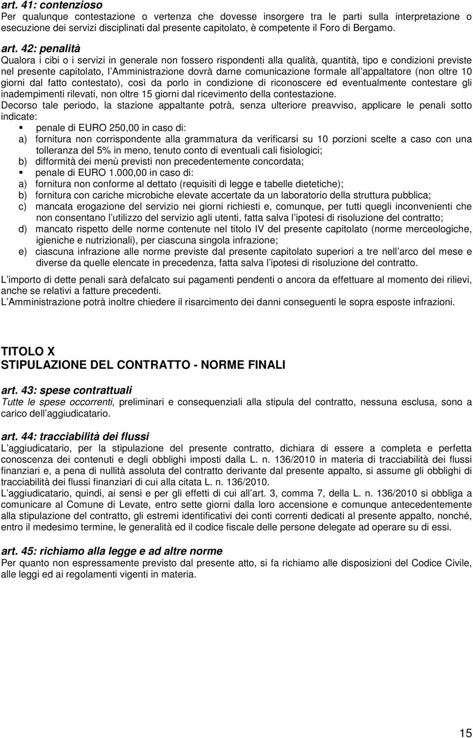 42: penalità Qualora i cibi o i servizi in generale non fossero rispondenti alla qualità, quantità, tipo e condizioni previste nel presente capitolato, l Amministrazione dovrà darne comunicazione