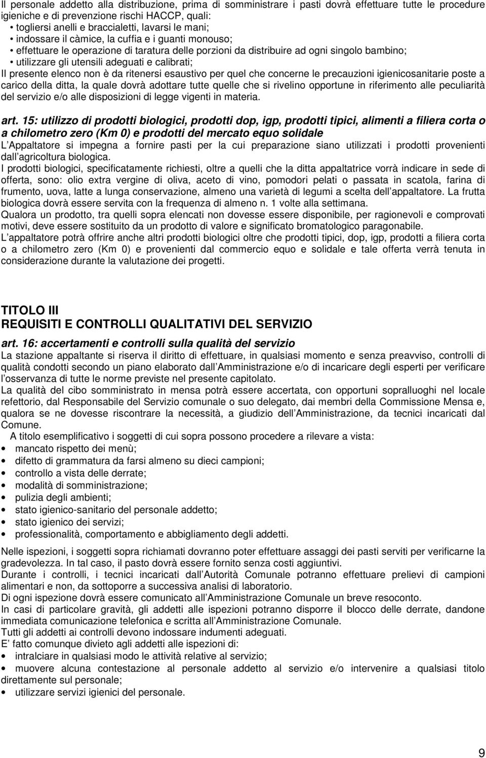 presente elenco non è da ritenersi esaustivo per quel che concerne le precauzioni igienicosanitarie poste a carico della ditta, la quale dovrà adottare tutte quelle che si rivelino opportune in