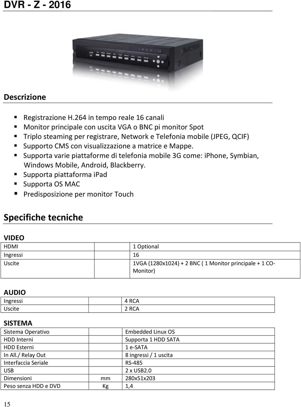 e Mappe. Supporta varie piattaforme di telefonia mobile 3G come: iphone, Symbian, Windows Mobile, Android, Blackberry.