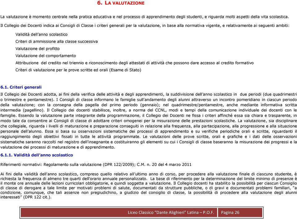 di ammissione alla classe successiva Valutazione del profitto Valutazione del comportamento Attribuzione del credito nel triennio e riconoscimento degli attestati di attività che possono dare accesso