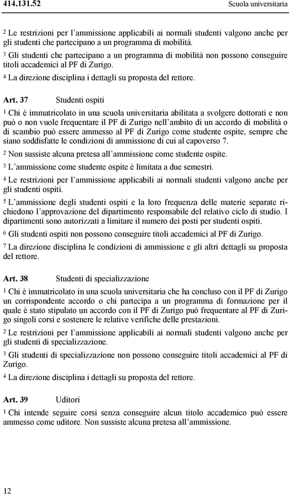 37 Studenti ospiti 1 Chi è immatricolato in una scuola universitaria abilitata a svolgere dottorati e non può o non vuole frequentare il PF di Zurigo nell ambito di un accordo di mobilità o di