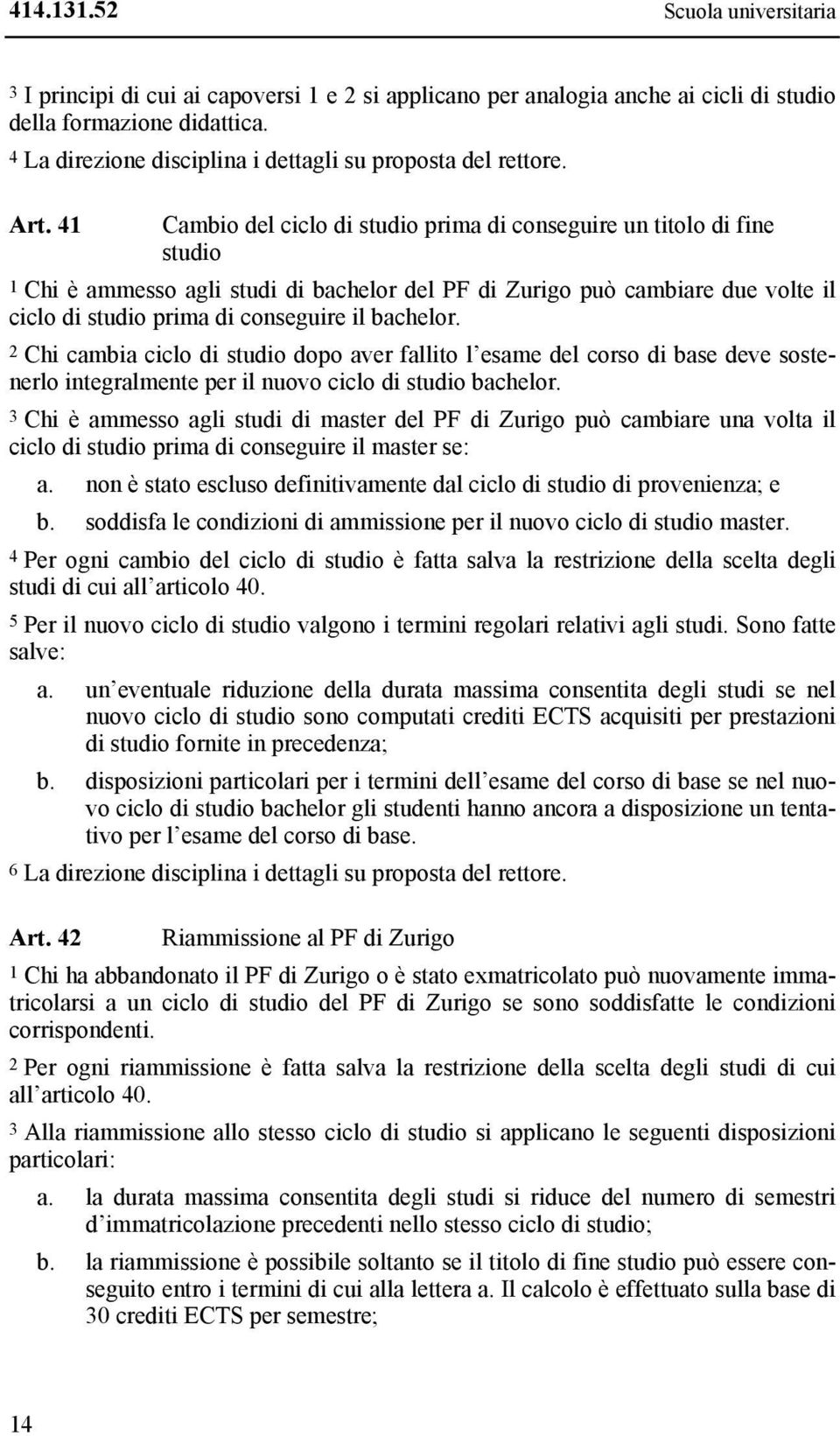 41 Cambio del ciclo di studio prima di conseguire un titolo di fine studio 1 Chi è ammesso agli studi di bachelor del PF di Zurigo può cambiare due volte il ciclo di studio prima di conseguire il