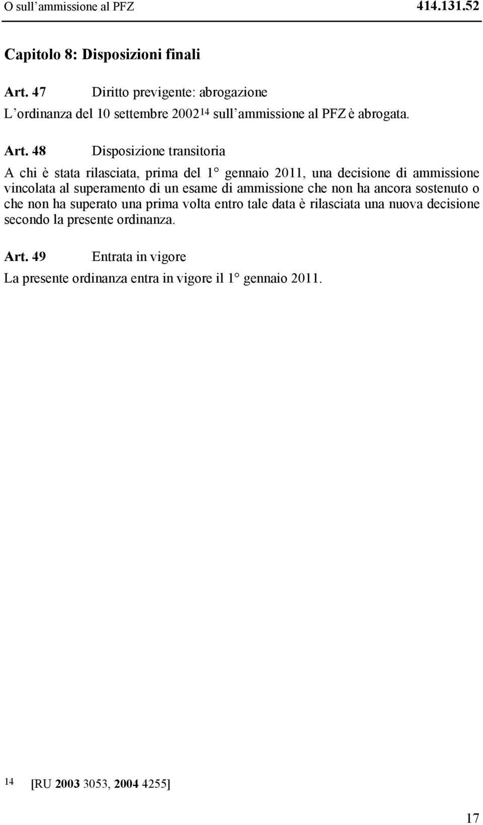 48 Disposizione transitoria A chi è stata rilasciata, prima del 1 gennaio 2011, una decisione di ammissione vincolata al superamento di un esame di