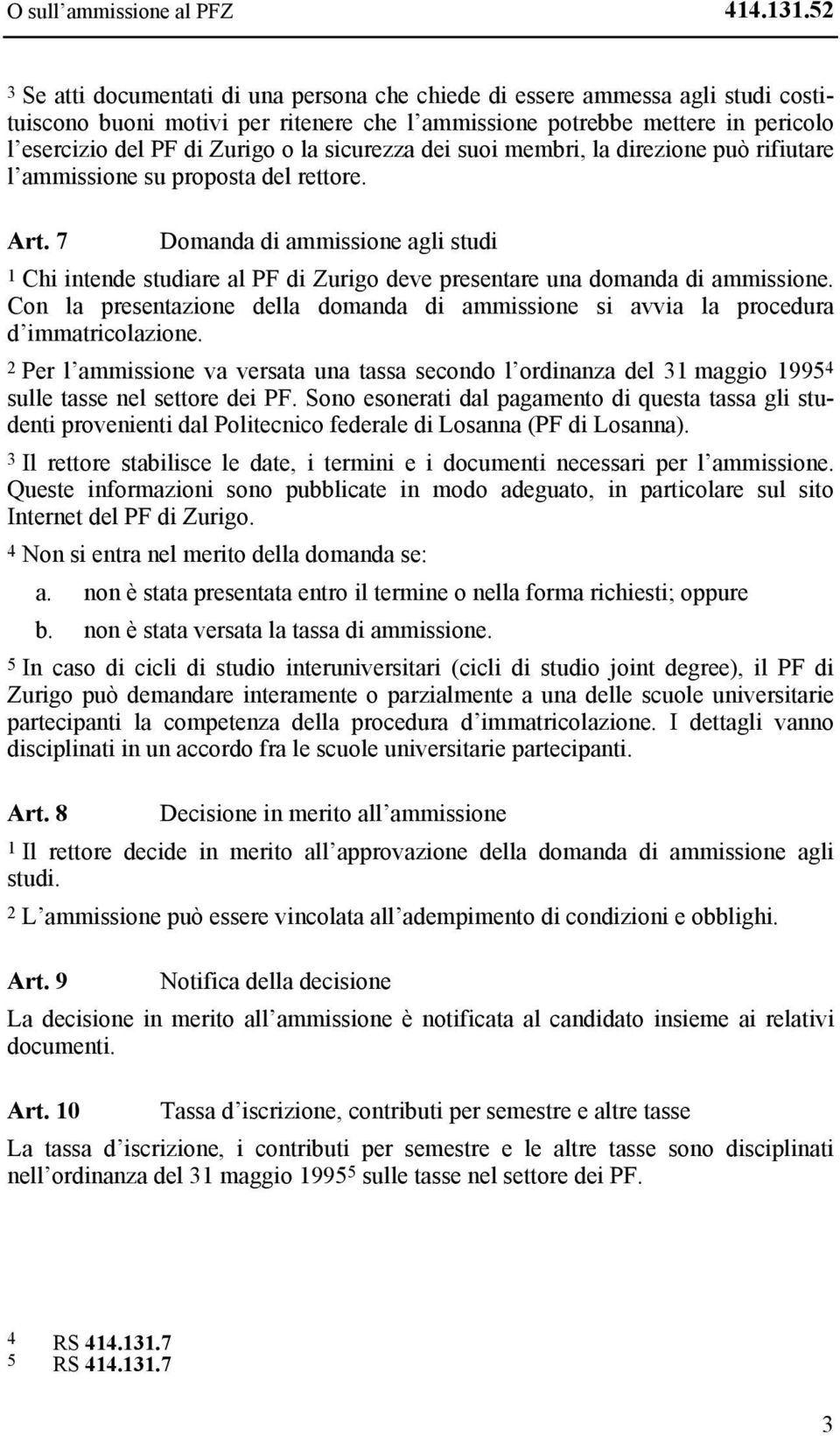 sicurezza dei suoi membri, la direzione può rifiutare l ammissione su proposta del rettore. Art.