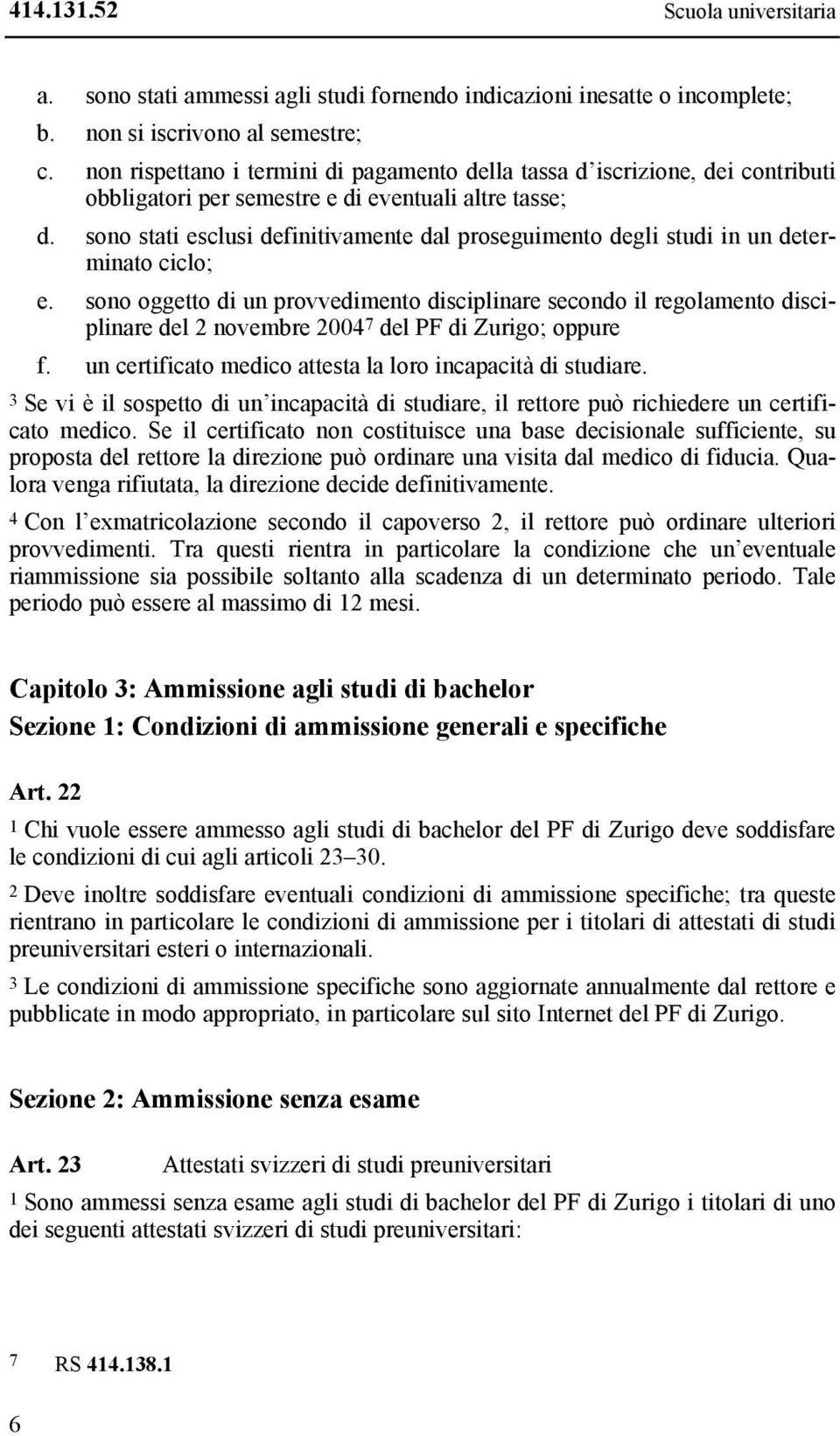 sono stati esclusi definitivamente dal proseguimento degli studi in un determinato ciclo; e.