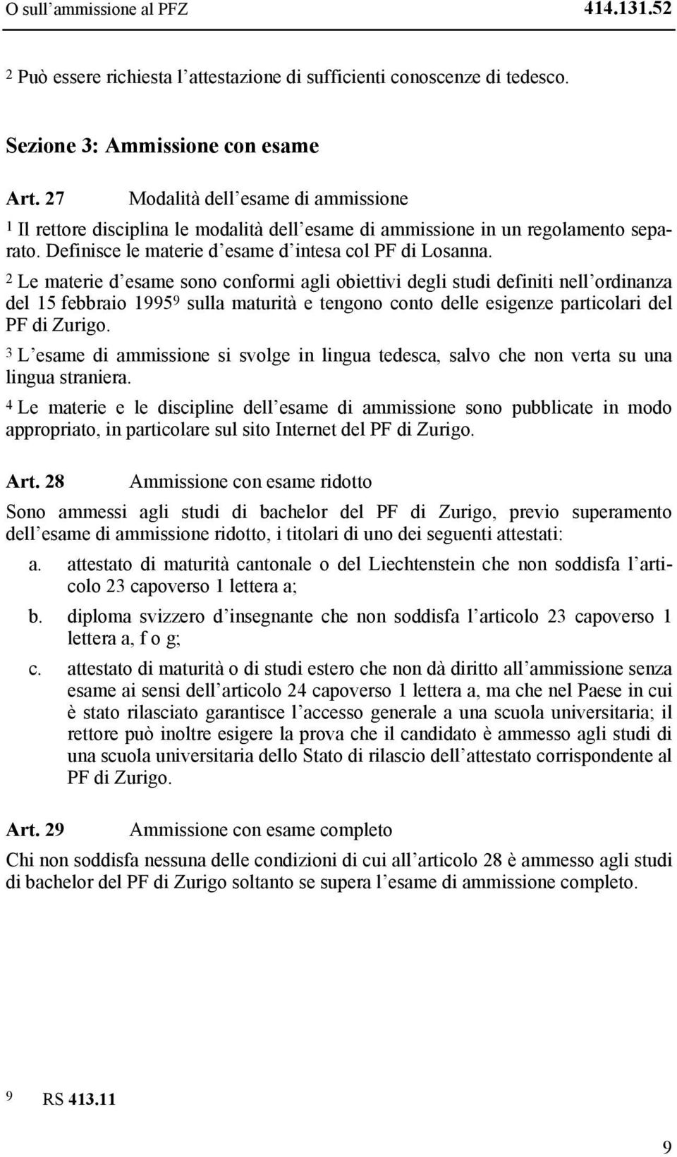 2 Le materie d esame sono conformi agli obiettivi degli studi definiti nell ordinanza del 15 febbraio 1995 9 sulla maturità e tengono conto delle esigenze particolari del PF di Zurigo.