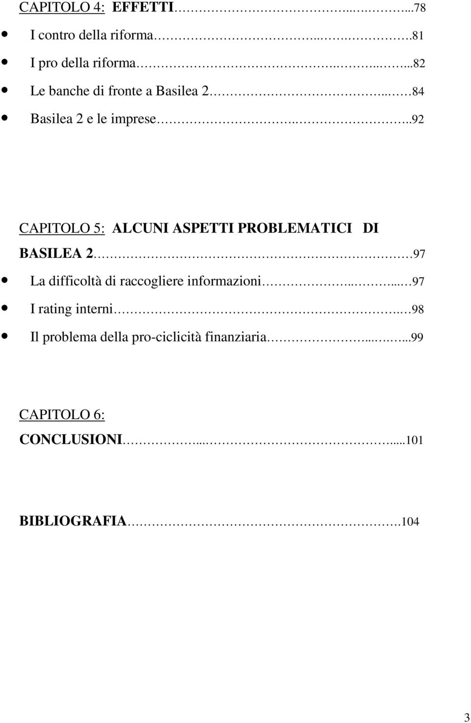 ..92 CAPITOLO 5: ALCUNI ASPETTI PROBLEMATICI DI BASILEA 2 97 La difficoltà di raccogliere