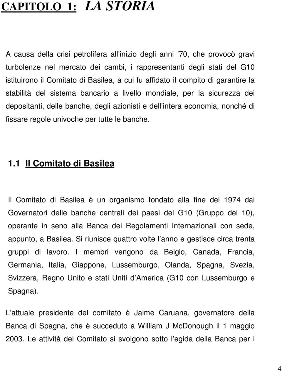 di fissare regole univoche per tutte le banche. 1.