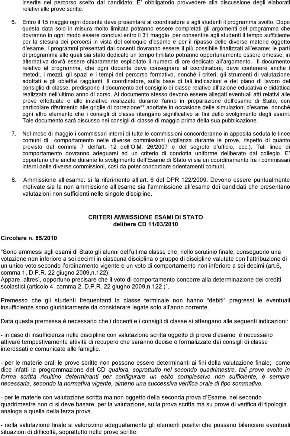 Dopo questa data solo in misura molto limitata potranno essere completati gli argomenti del programma che dovranno in ogni modo essere conclusi entro il 31 maggio, per consentire agli studenti il