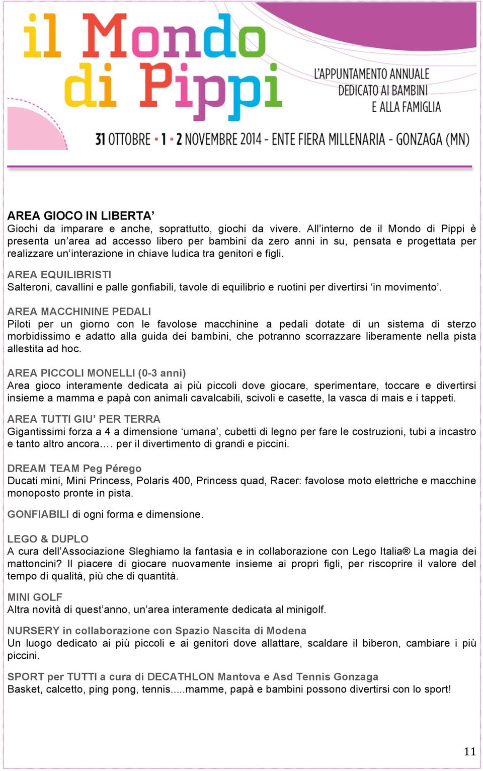 AREA EQUILIBRISTI Salteroni, cavallini e palle gonfiabili, tavole di equilibrio e ruotini per divertirsi in movimento.