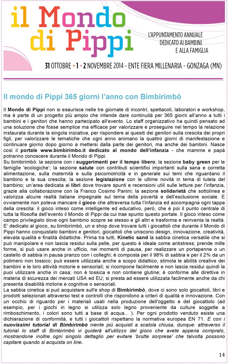 Lo staff organizzativo ha quindi pensato ad una soluzione che fosse semplice ma efficace per valorizzare e proseguire nel tempo la relazione instaurata durante la singola iniziativa, per rispondere