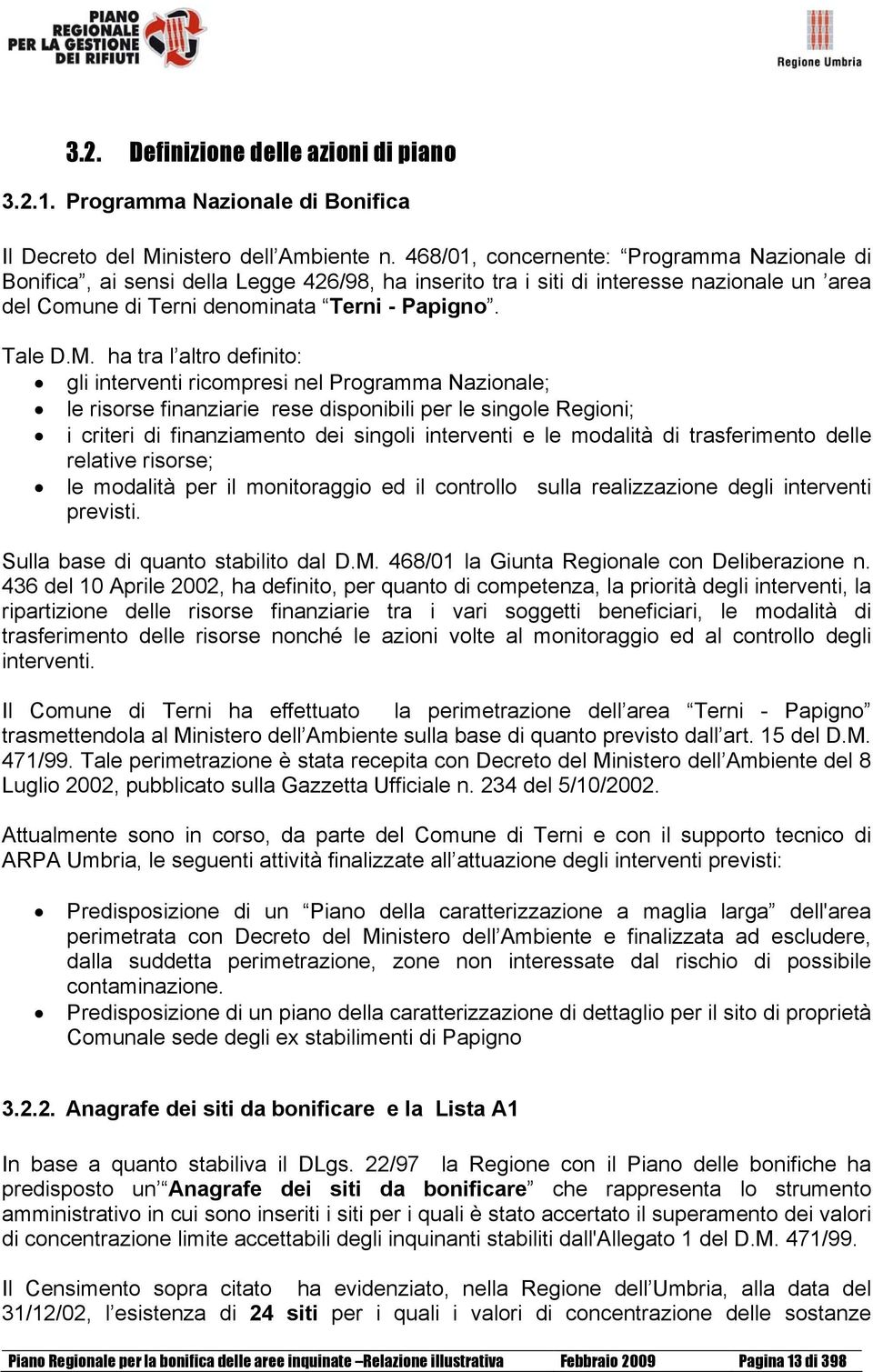 ha tra l altro definito: gli interventi ricompresi nel Programma Nazionale; le risorse finanziarie rese disponibili per le singole Regioni; i criteri di finanziamento dei singoli interventi e le