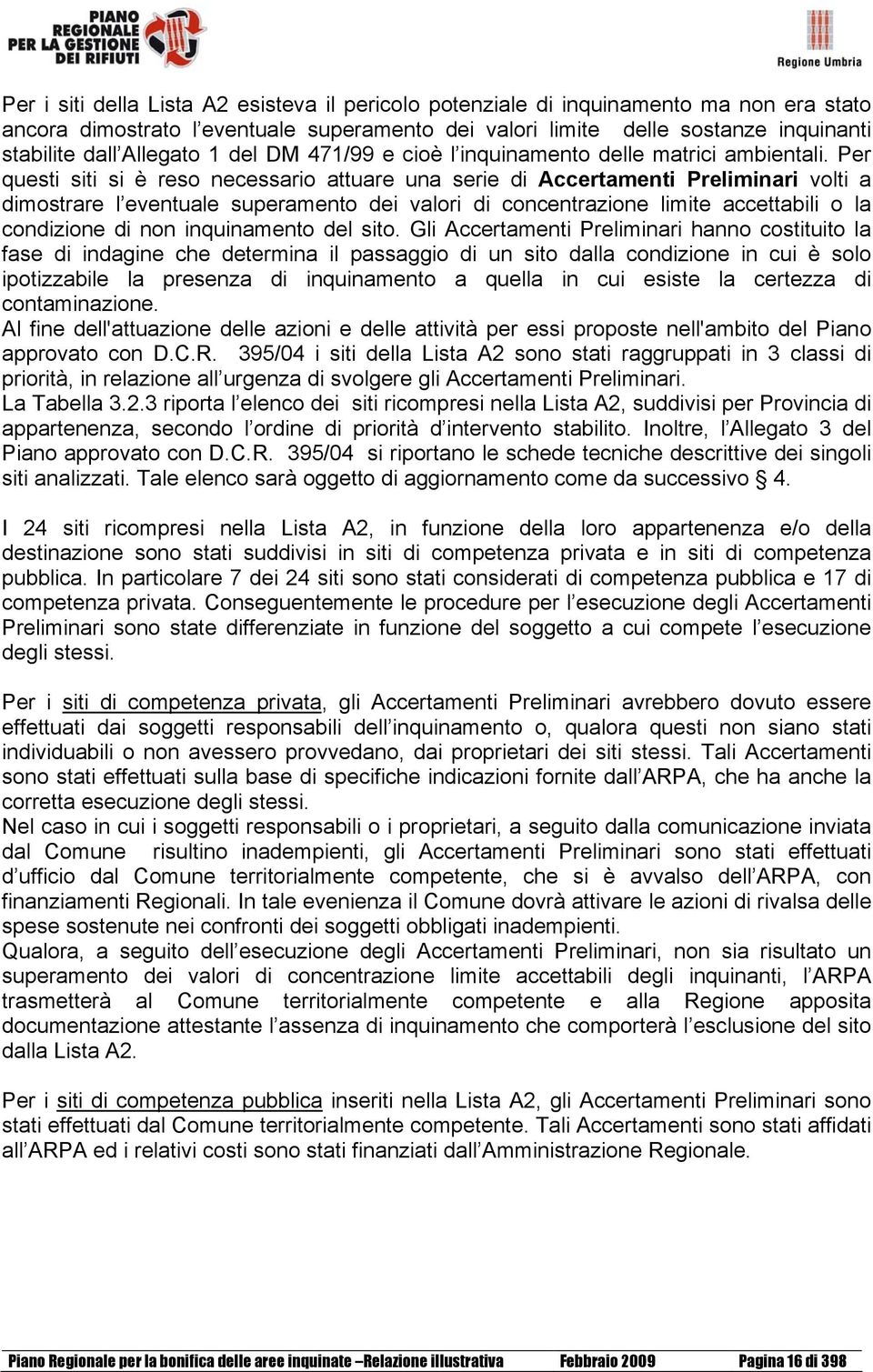 Per questi siti si è reso necessario attuare una serie di Accertamenti Preliminari volti a dimostrare l eventuale superamento dei valori di concentrazione limite accettabili o la condizione di non