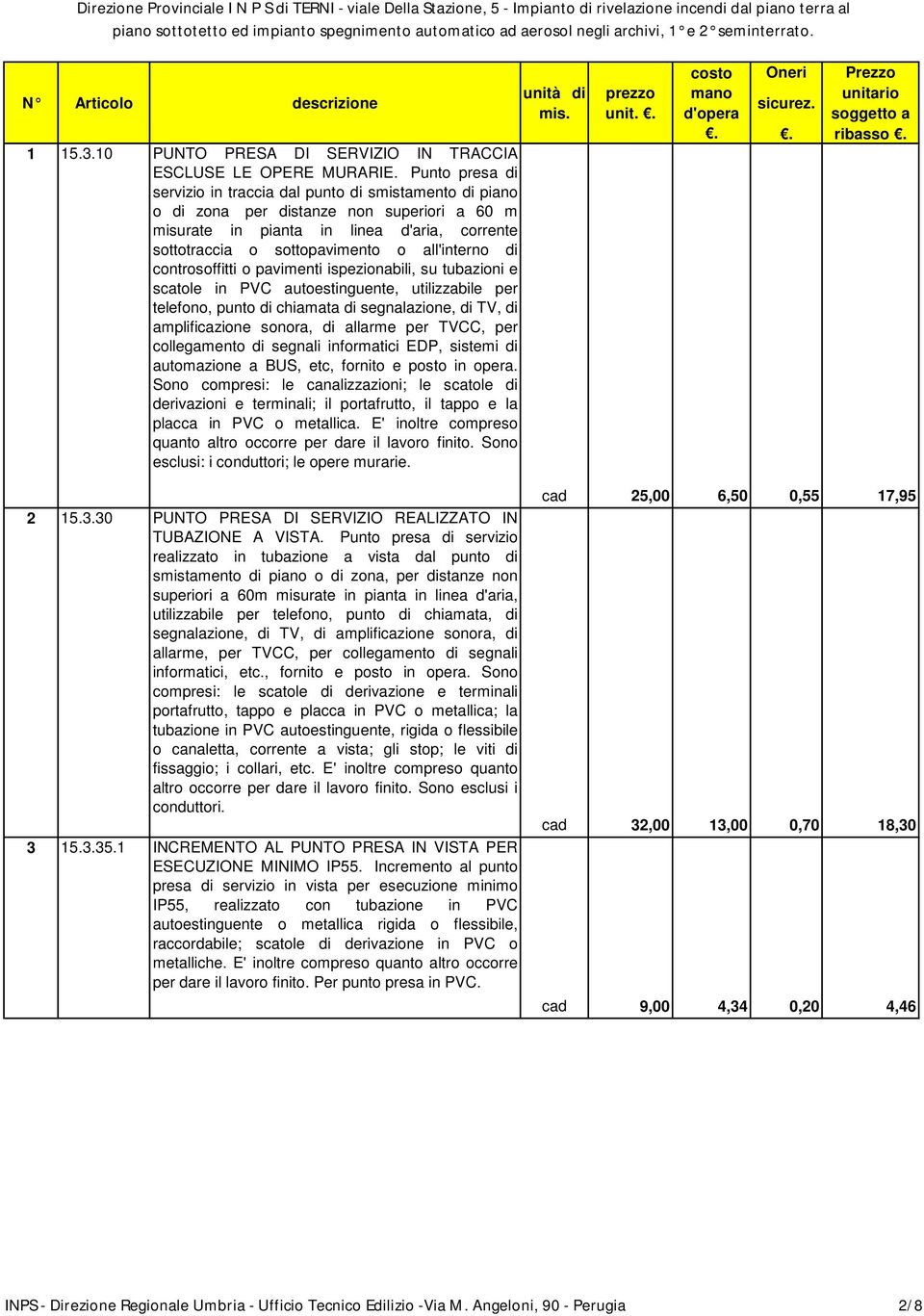 all'interno di controsoffitti o pavimenti ispezionabili, su tubazioni e scatole in PVC autoestinguente, utilizzabile per telefono, punto di chiamata di segnalazione, di TV, di amplificazione sonora,