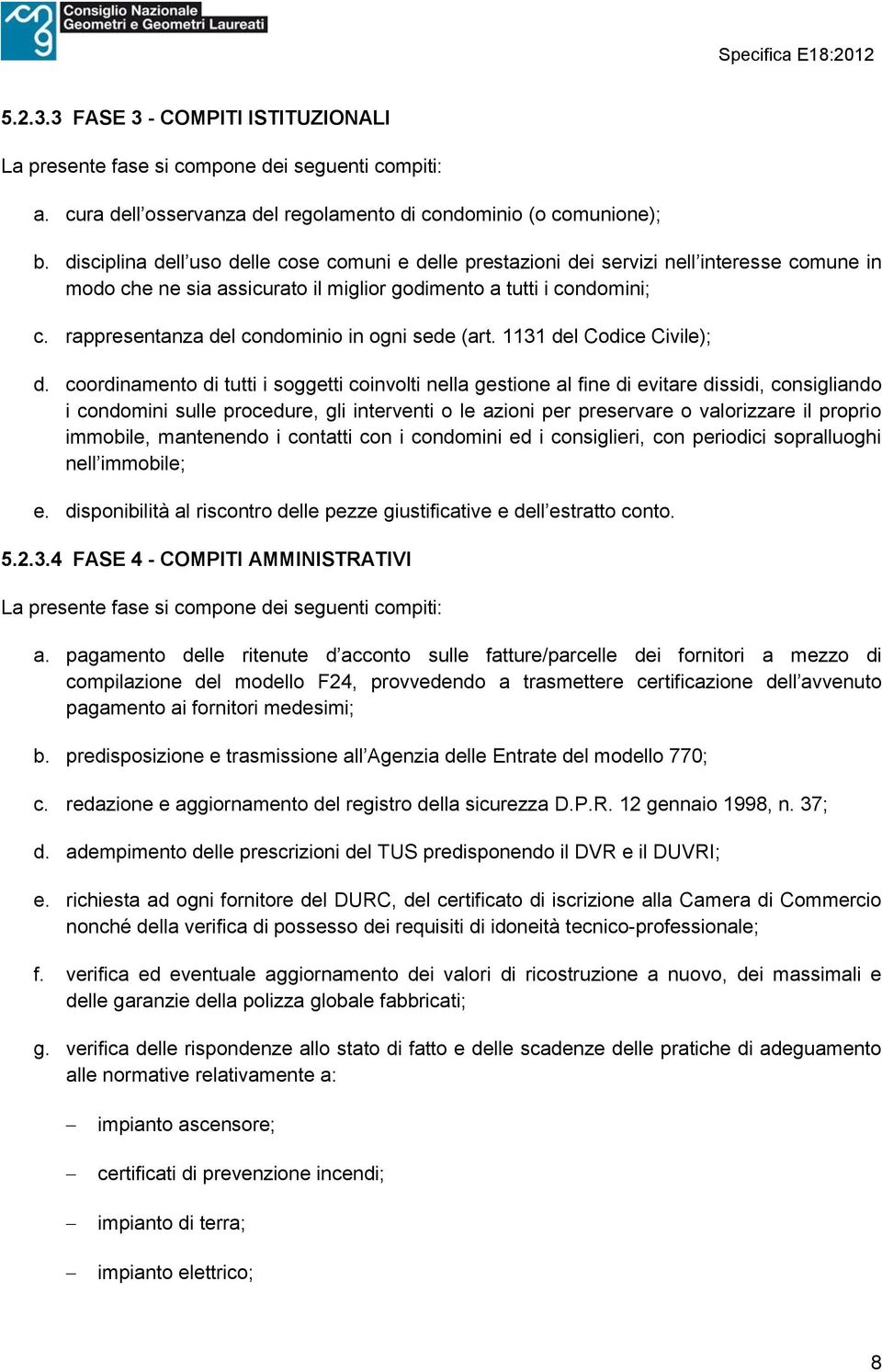 rappresentanza del condominio in ogni sede (art. 1131 del Codice Civile); d.