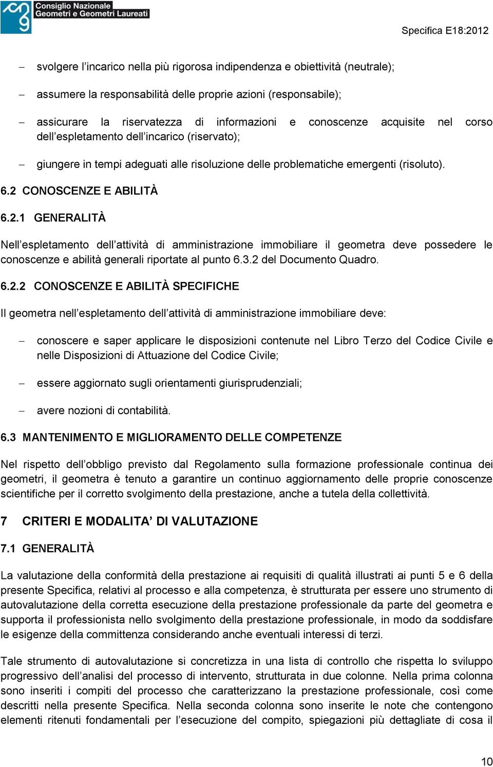 CONOSCENZE E ABILITÀ 6.2.1 GENERALITÀ Nell espletamento dell attività di amministrazione immobiliare il geometra deve possedere le conoscenze e abilità generali riportate al punto 6.3.