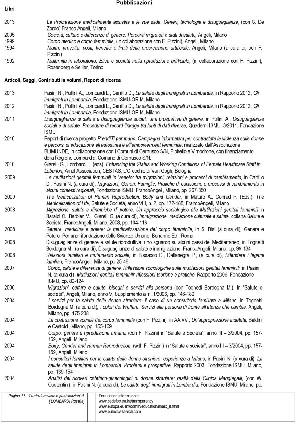Pizzini), Angeli, Milano. 1994 Madre provetta: costi, benefici e limiti della procreazione artificiale, Angeli, Milano (a cura di, con F. Pizzini) 1992 Maternità in laboratorio.