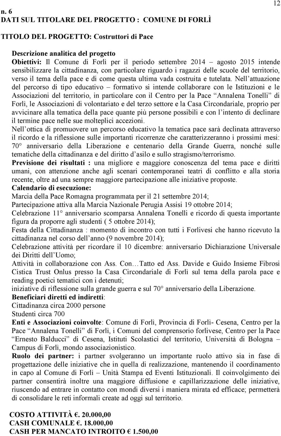 Nell attuazione del percorso di tipo educativo formativo si intende collaborare con le Istituzioni e le Associazioni del territorio, in particolare con il Centro per la Pace Annalena Tonelli di