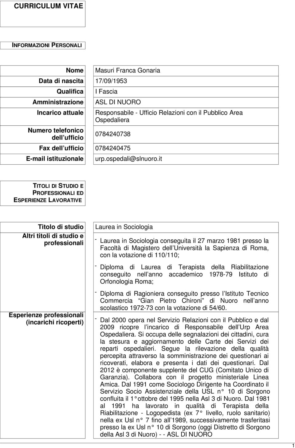 it TITOLI DI STUDIO E PROFESSIONALI ED ESPERIENZE LAVORATIVE Titolo di studio Altri titoli di studio e professionali Laurea in Sociologia - Laurea in Sociologia conseguita il 27 marzo 1981 presso la