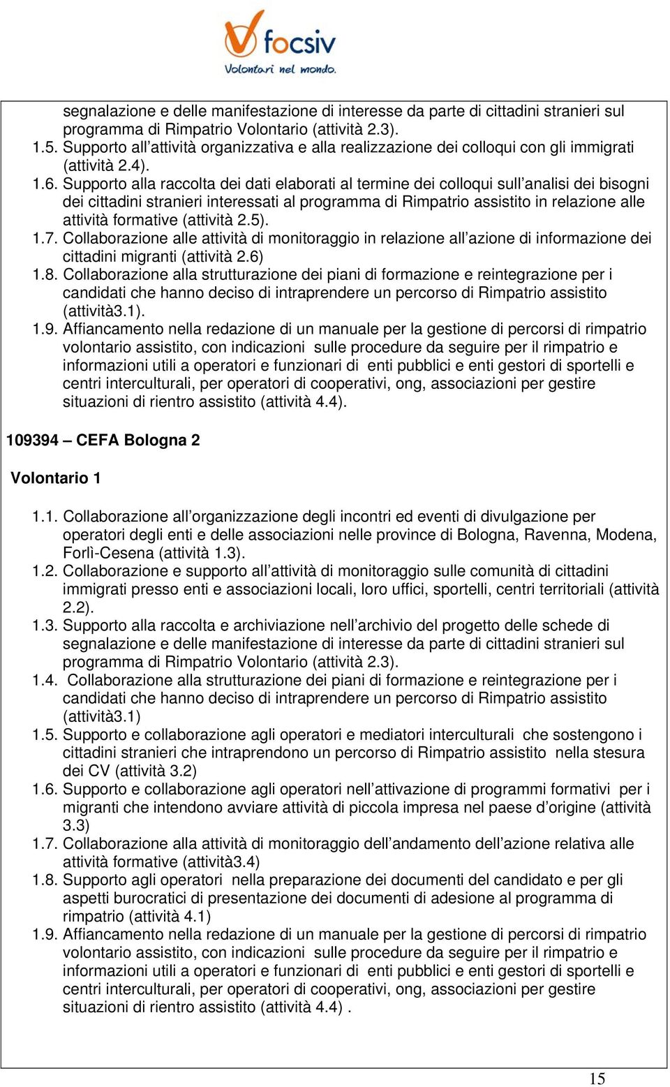 Supporto alla raccolta dei dati elaborati al termine dei colloqui sull analisi dei bisogni dei cittadini stranieri interessati al programma di Rimpatrio assistito in relazione alle attività formative