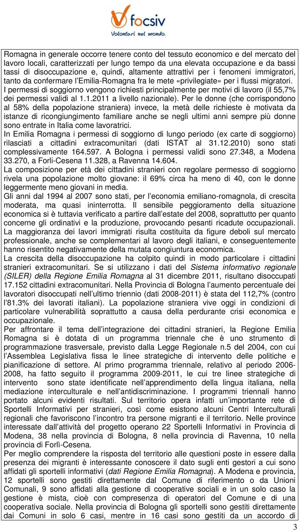 I permessi di soggiorno vengono richiesti principalmente per motivi di lavoro (il 55,7% dei permessi validi al 1.1.2011 a livello nazionale).