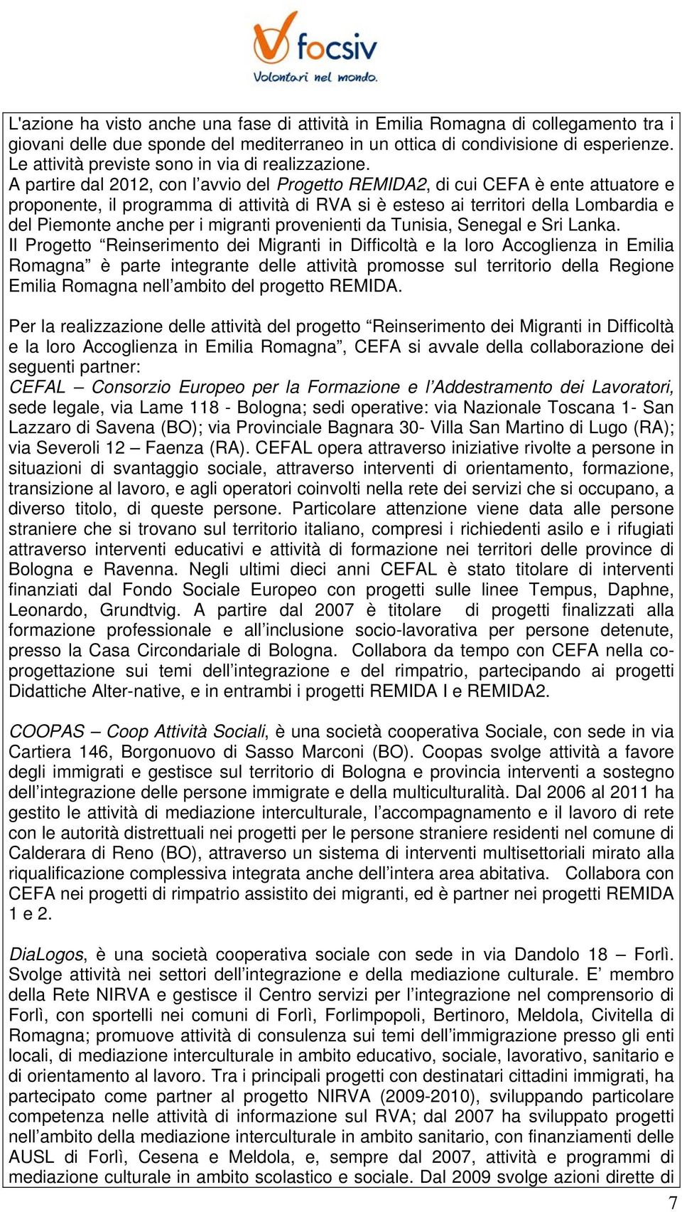 A partire dal 2012, con l avvio del Progetto REMIDA2, di cui CEFA è ente attuatore e proponente, il programma di attività di RVA si è esteso ai territori della Lombardia e del Piemonte anche per i