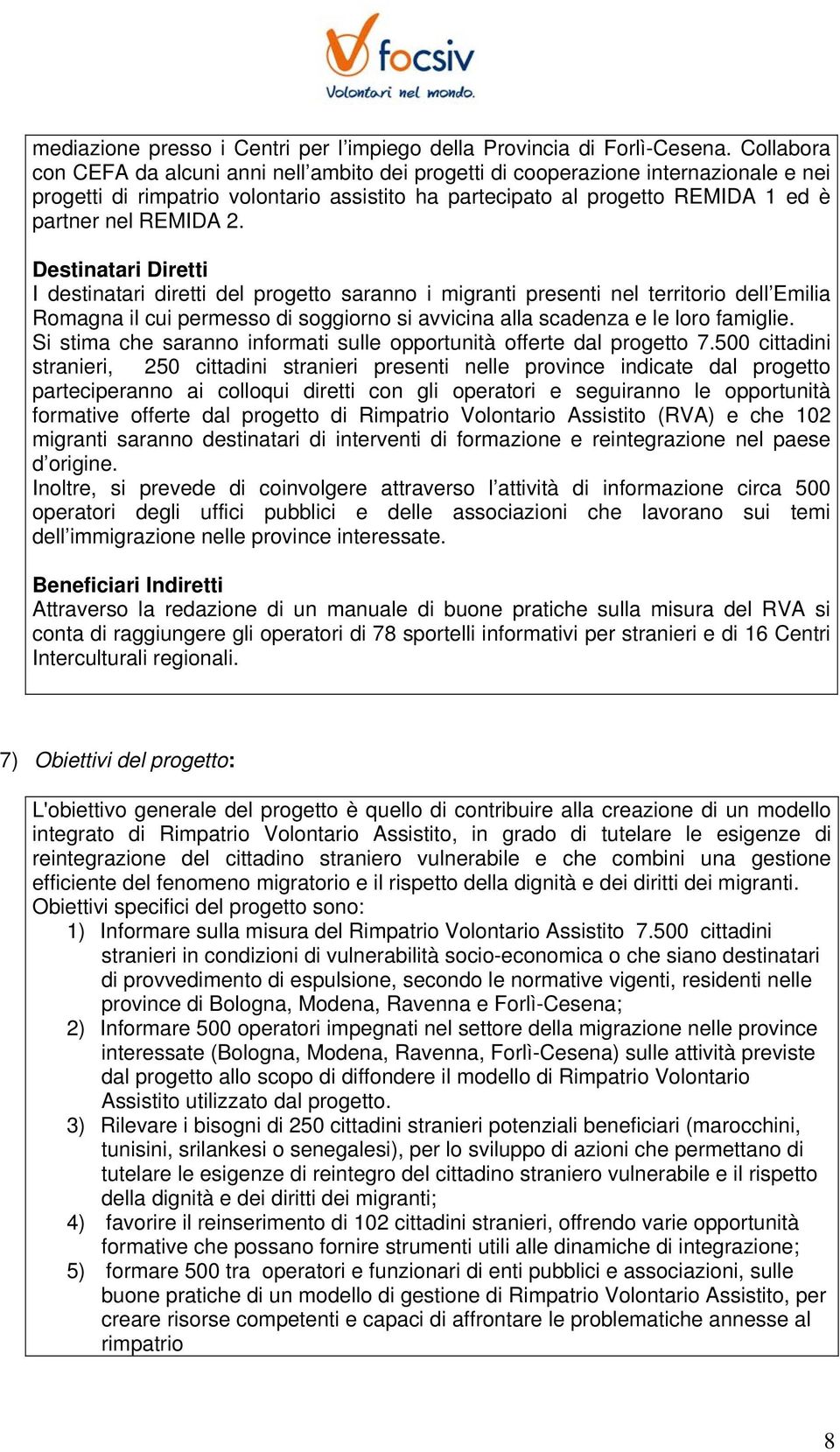 2. Destinatari Diretti I destinatari diretti del progetto saranno i migranti presenti nel territorio dell Emilia Romagna il cui permesso di soggiorno si avvicina alla scadenza e le loro famiglie.