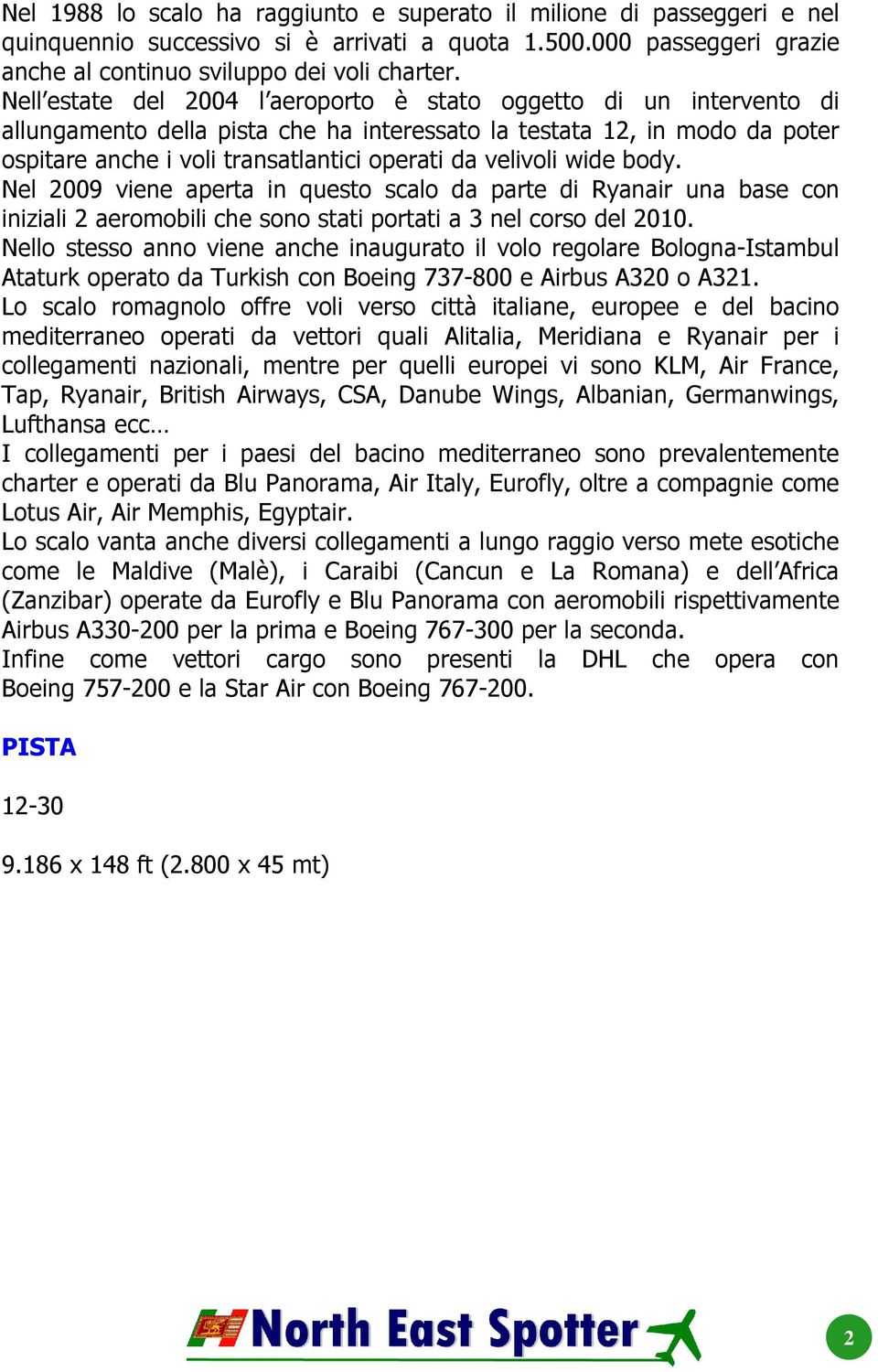 velivoli wide body. Nel 2009 viene aperta in questo scalo da parte di Ryanair una base con iniziali 2 aeromobili che sono stati portati a 3 nel corso del 2010.