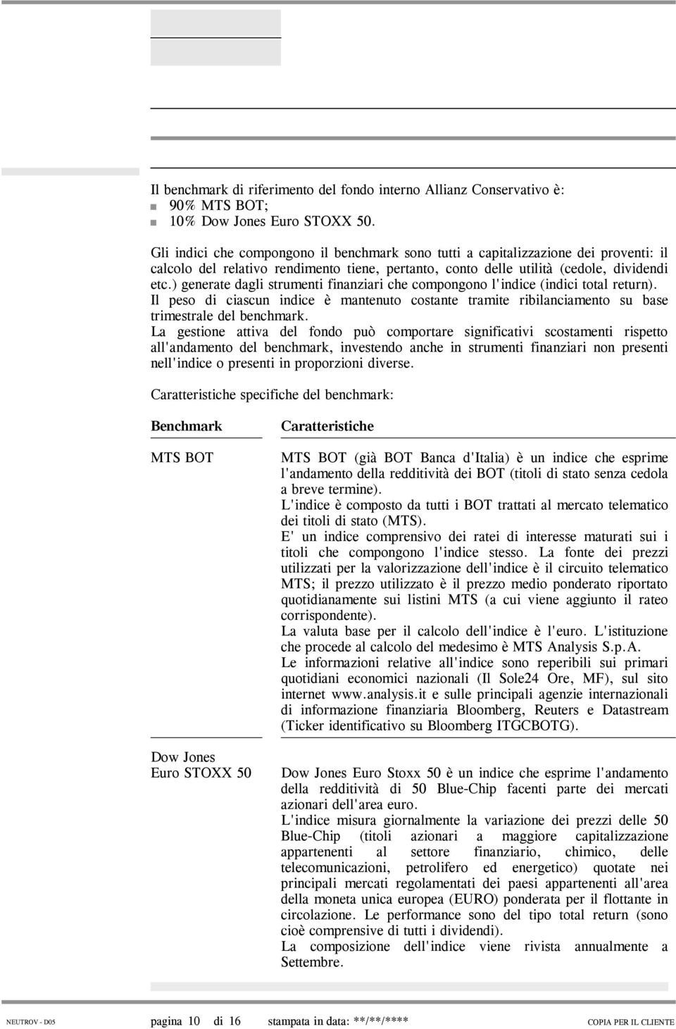 ) generate dagli strumenti finanziari che compongono l'indice (indici total return). Il peso di ciascun indice è mantenuto costante tramite ribilanciamento su base trimestrale del benchmark.