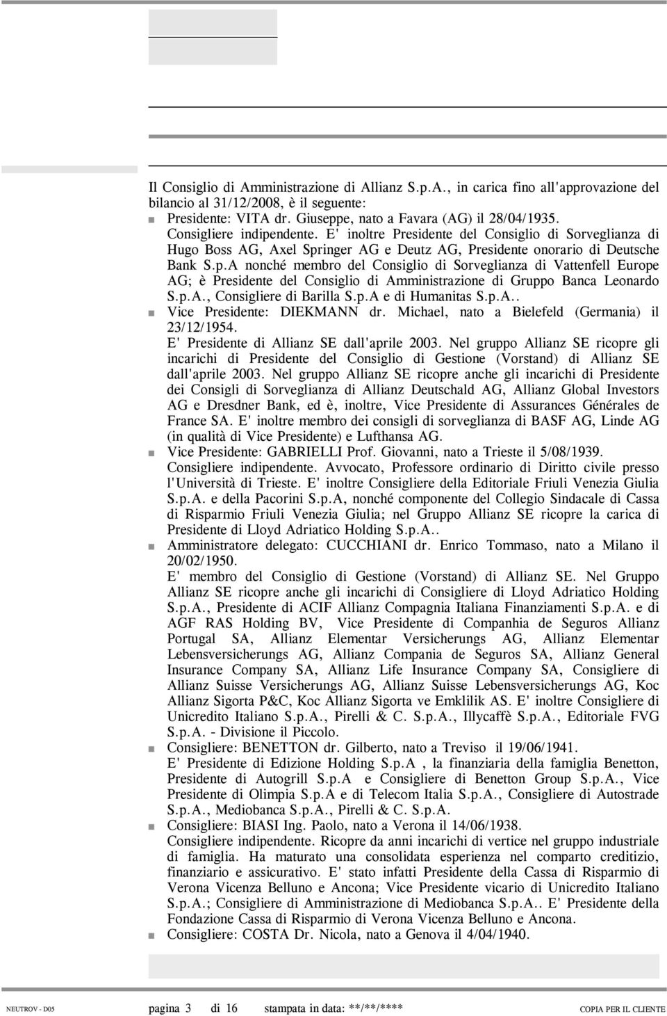 p.A., Consigliere di Barilla S.p.A e di Humanitas S.p.A.. Vice Presidente: DIEKMANN dr. Michael, nato a Bielefeld (Germania) il 23/12/1954. E' Presidente di Allianz SE dall'aprile 2003.