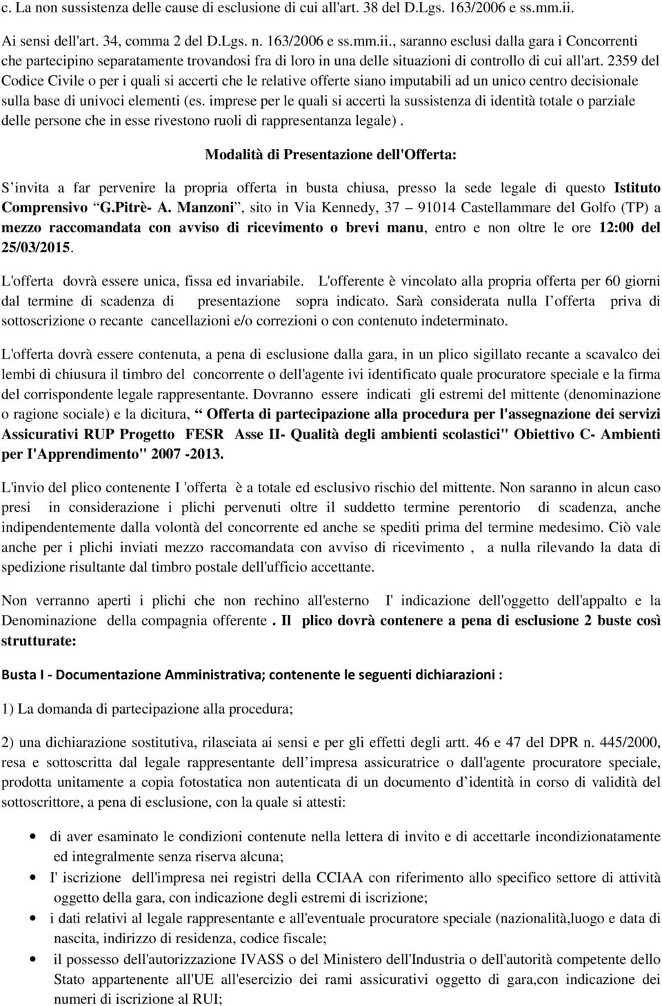 , saranno esclusi dalla gara i Concorrenti che partecipino separatamente trovandosi fra di loro in una delle situazioni di controllo di cui all'art.