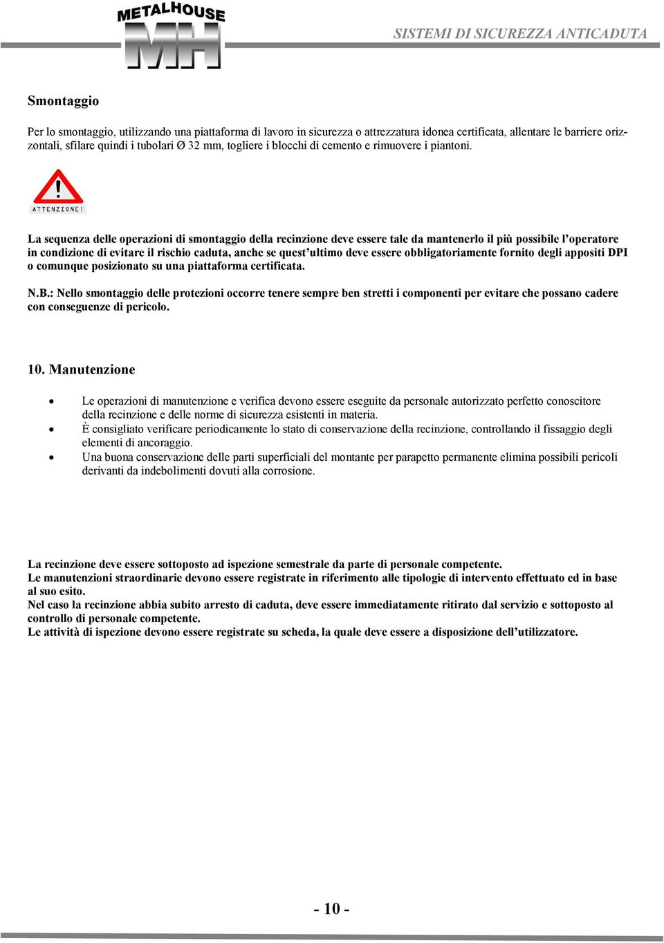 La sequenza delle operazioni di smontaggio della recinzione deve essere tale da mantenerlo il più possibile l operatore in condizione di evitare il rischio caduta, anche se quest ultimo deve essere