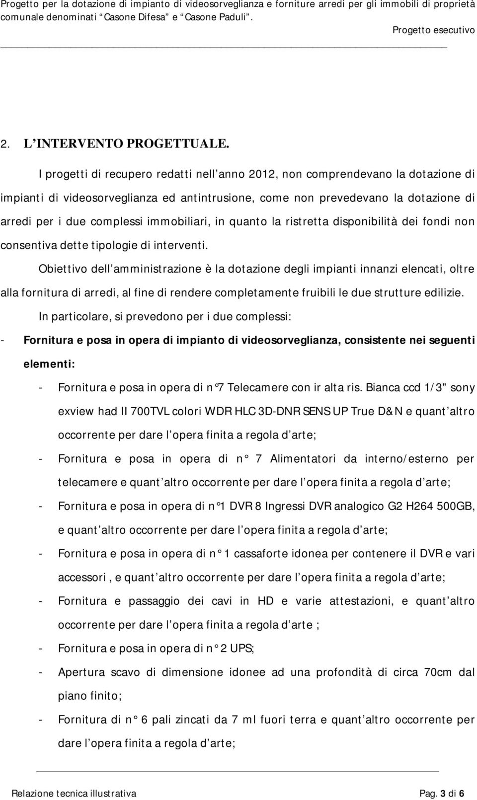 immobiliari, in quanto la ristretta disponibilità dei fondi non consentiva dette tipologie di interventi.