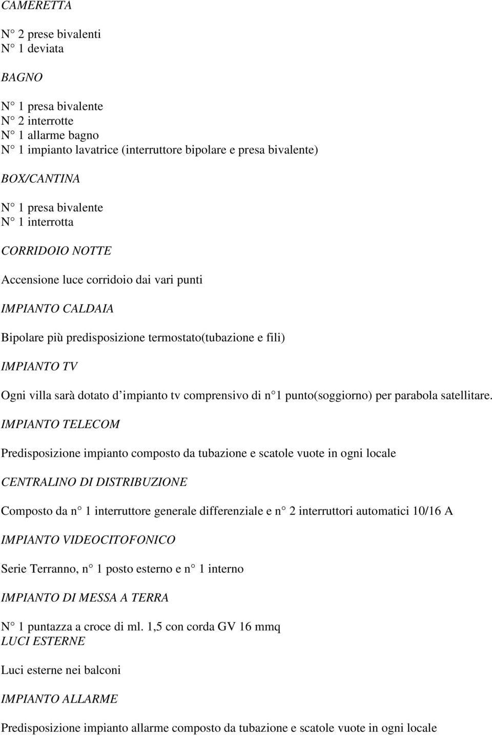 comprensivo di n 1 punto(soggiorno) per parabola satellitare.