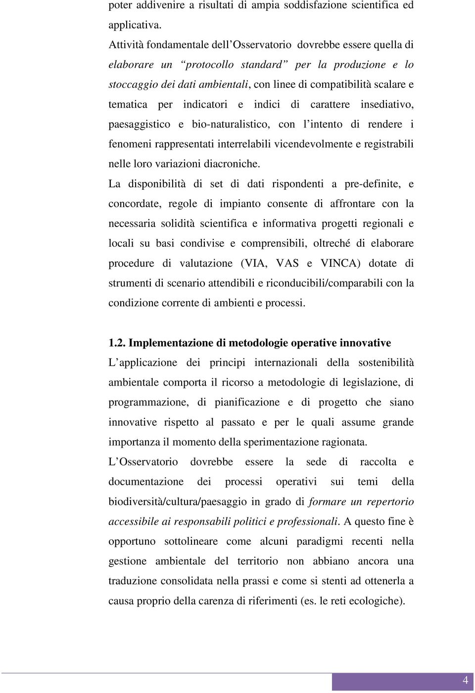 per indicatori e indici di carattere insediativo, paesaggistico e bio-naturalistico, con l intento di rendere i fenomeni rappresentati interrelabili vicendevolmente e registrabili nelle loro