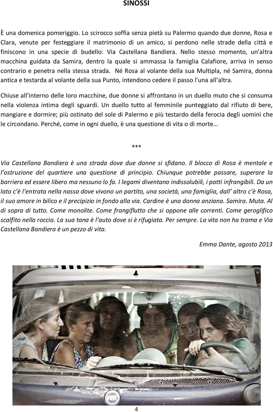 Via Castellana Bandiera. Nello stesso momento, un altra macchina guidata da Samira, dentro la quale si ammassa la famiglia Calafiore, arriva in senso contrario e penetra nella stessa strada.