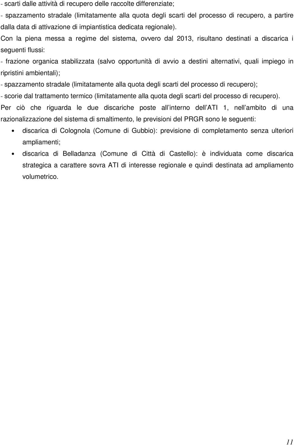 Con la piena messa a regime del sistema, ovvero dal 2013, risultano destinati a discarica i seguenti flussi: - frazione organica stabilizzata (salvo opportunità di avvio a destini alternativi, quali