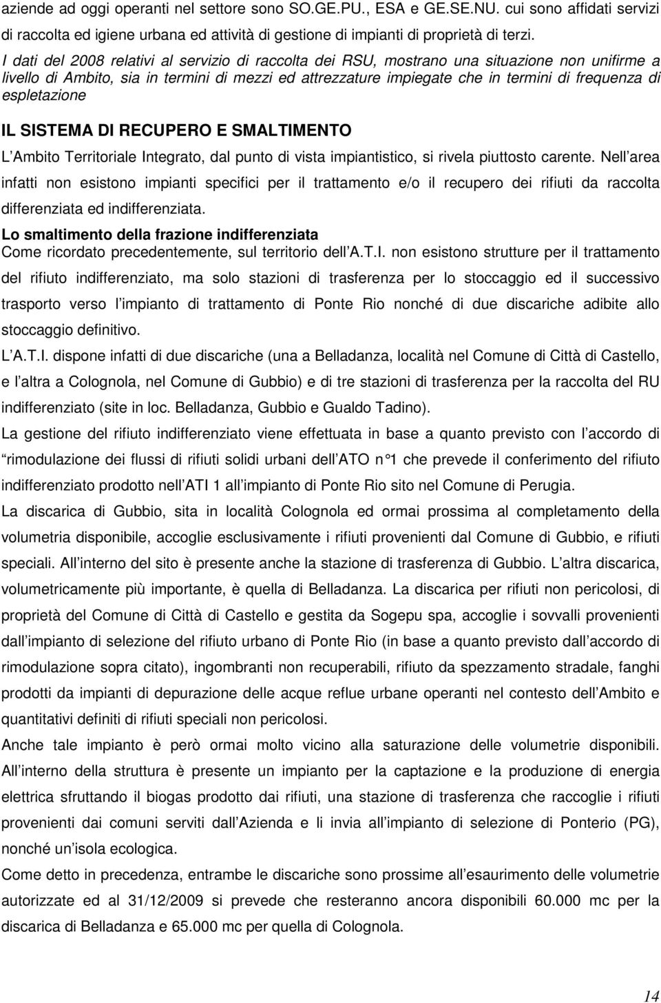 espletazione IL SISTEMA DI RECUPERO E SMALTIMENTO L Ambito Territoriale Integrato, dal punto di vista impiantistico, si rivela piuttosto carente.