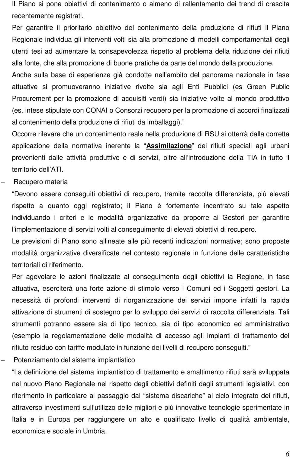 ad aumentare la consapevolezza rispetto al problema della riduzione dei rifiuti alla fonte, che alla promozione di buone pratiche da parte del mondo della produzione.