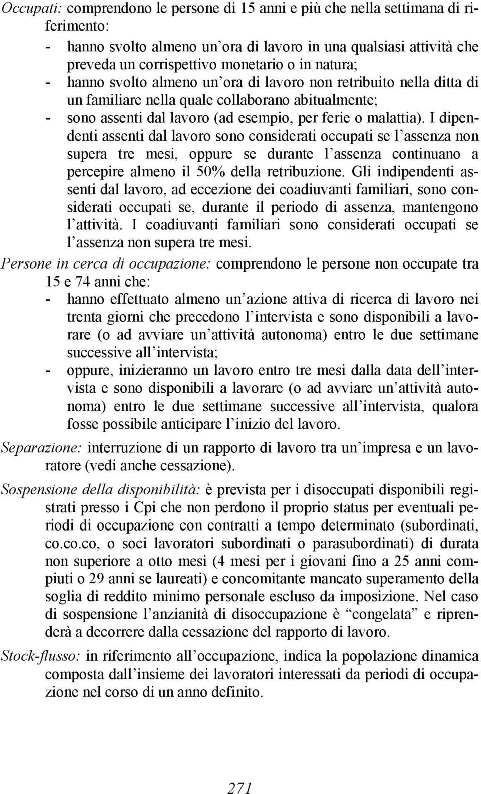 I dipendenti assenti dal lavoro sono considerati occupati se l assenza non supera tre mesi, oppure se durante l assenza continuano a percepire almeno il 50% della retribuzione.