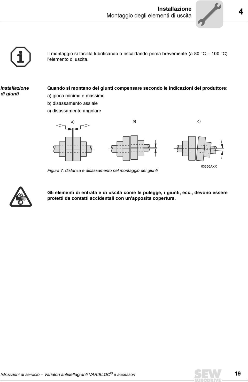 assiale c) disassamento angolare a) b) c) Figura 7: distanza e disassamento nel dei giunti 03356AXX Gli elementi di entrata e di uscita come le