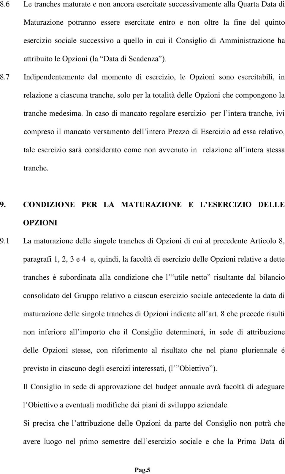 7 Indipendentemente dal momento di esercizio, le Opzioni sono esercitabili, in relazione a ciascuna tranche, solo per la totalità delle Opzioni che compongono la tranche medesima.