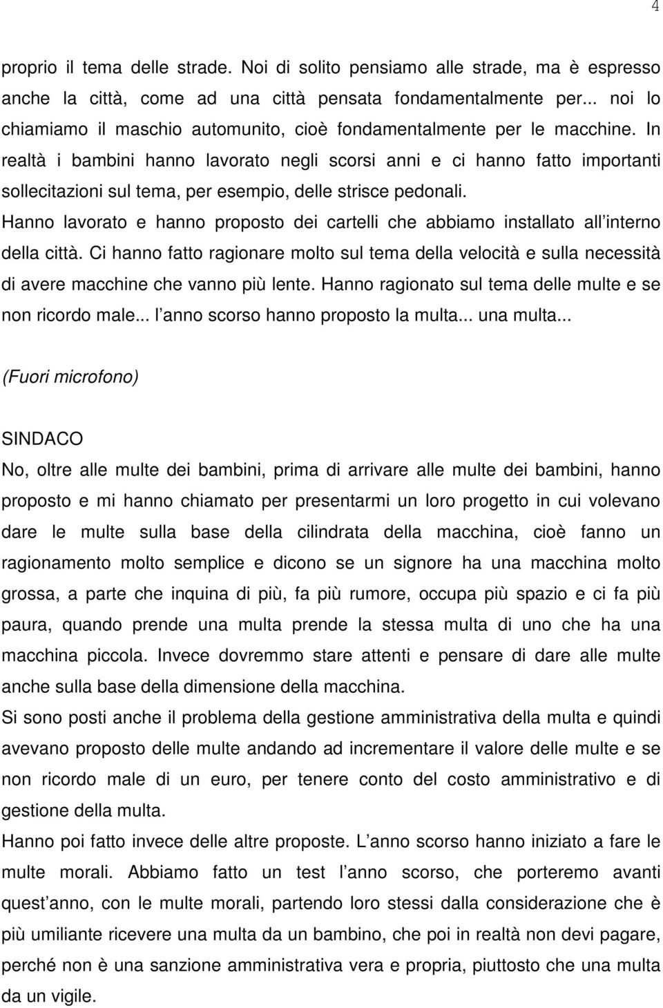 In realtà i bambini hanno lavorato negli scorsi anni e ci hanno fatto importanti sollecitazioni sul tema, per esempio, delle strisce pedonali.