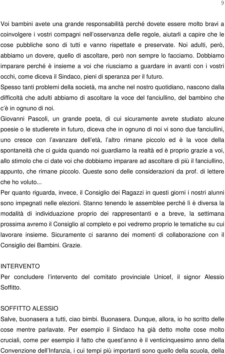 Dobbiamo imparare perché è insieme a voi che riusciamo a guardare in avanti con i vostri occhi, come diceva il Sindaco, pieni di speranza per il futuro.