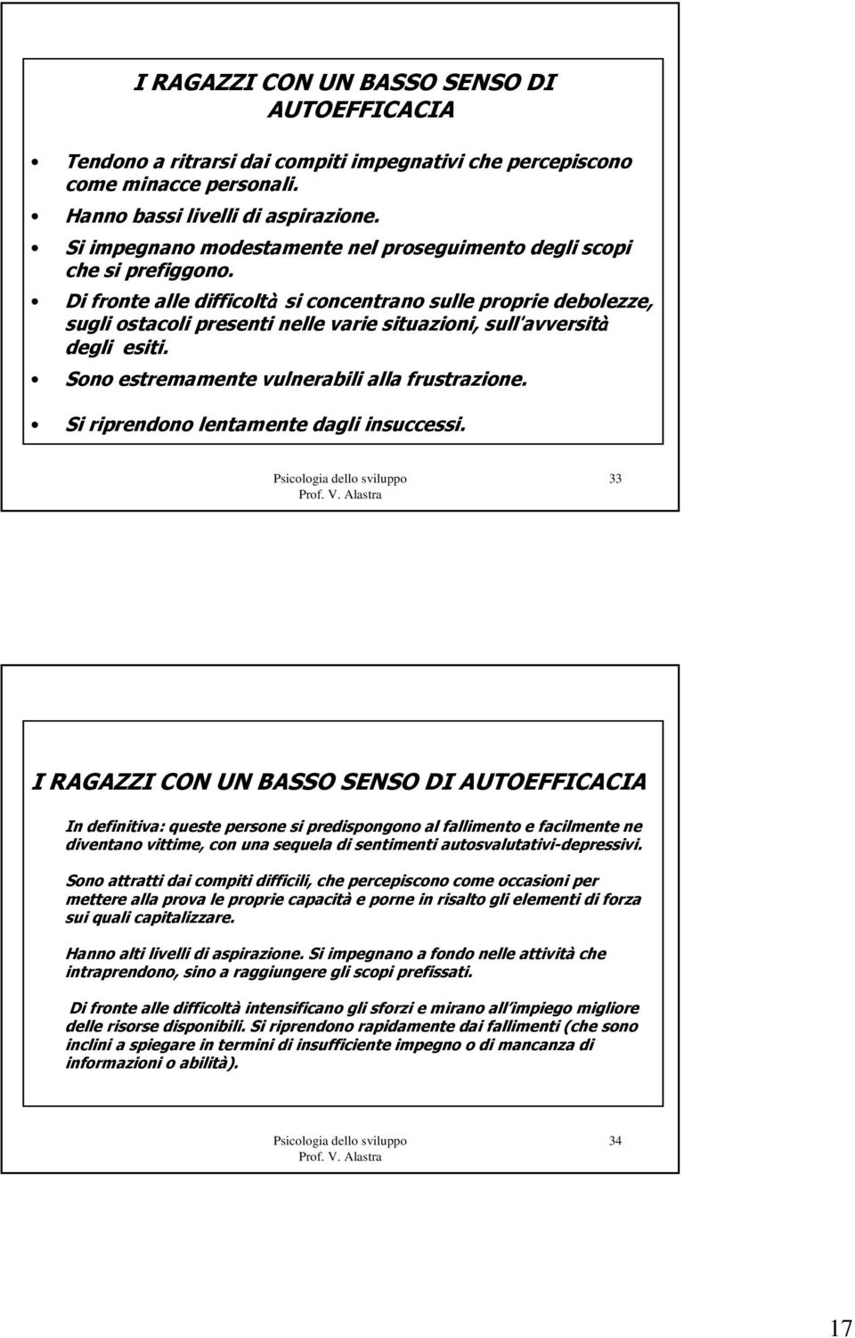 Di fronte alle difficoltà si concentrano sulle proprie debolezze, sugli ostacoli presenti nelle varie situazioni, sull avversità degli esiti. Sono estremamente vulnerabili alla frustrazione.