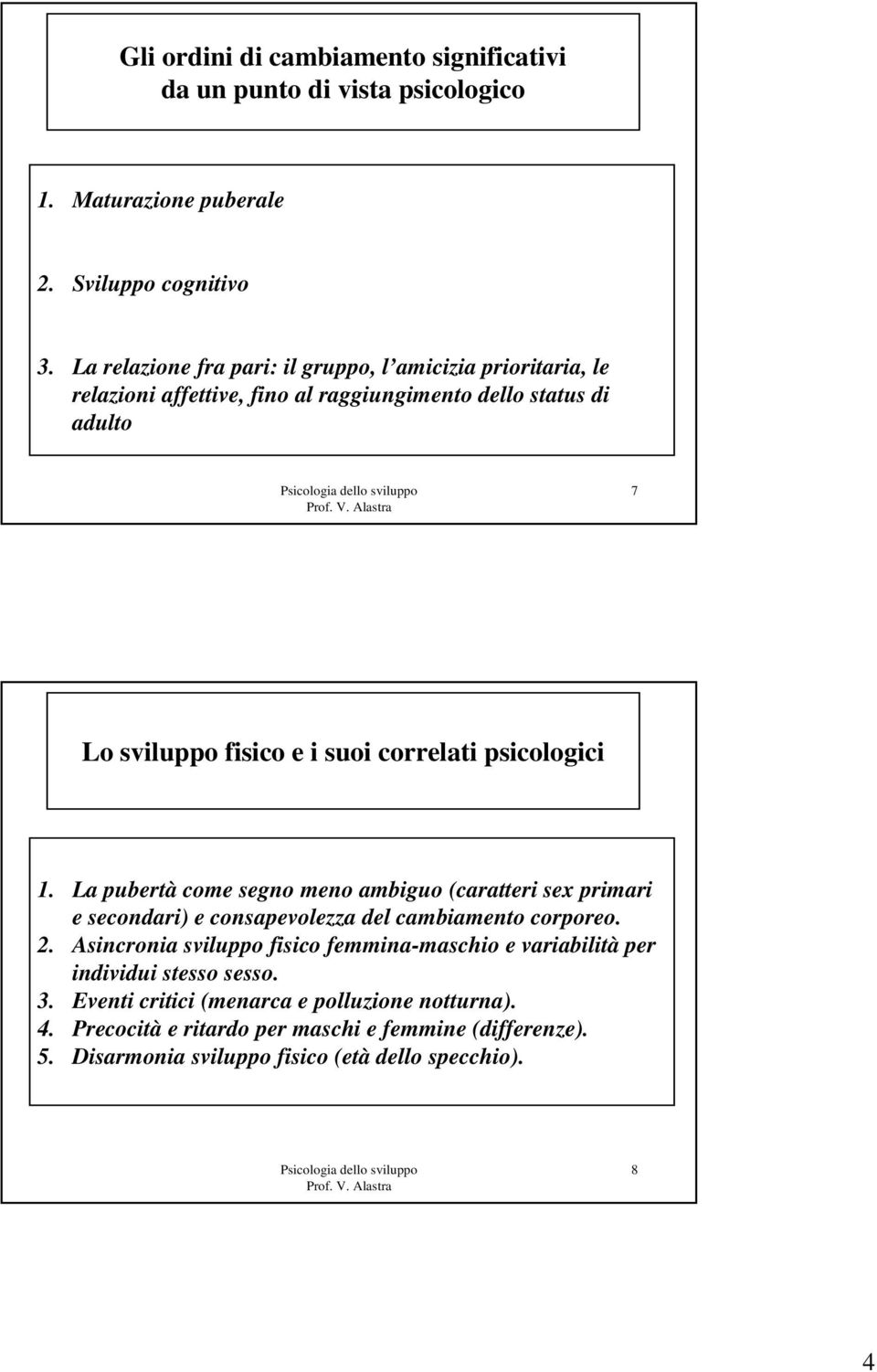 psicologici 1. La pubertà come segno meno ambiguo (caratteri sex primari e secondari) e consapevolezza del cambiamento corporeo. 2.